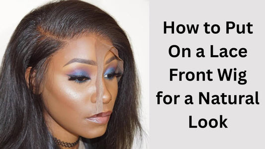 How to Put On a Lace Front Wig for a Natural Look