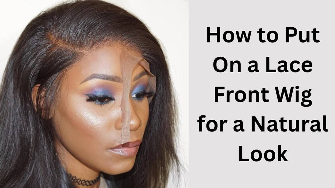 How to Put On a Lace Front Wig for a Natural Look